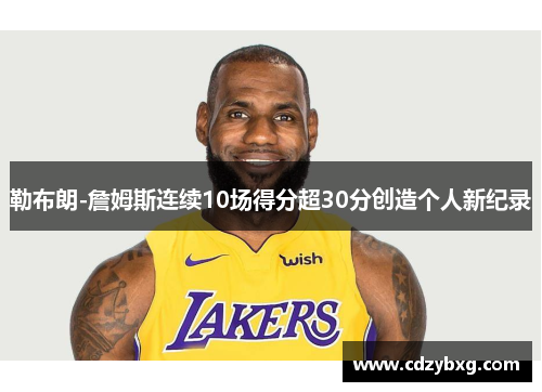 勒布朗-詹姆斯连续10场得分超30分创造个人新纪录